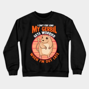 Cute I Can't Stay Long My Gerbil Gets Worried Crewneck Sweatshirt